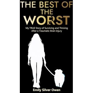 silver owen, emily The Best of the Worst: My TRUE Story of Surviving and Thriving After a Traumatic Brain Injury silver owen, emily The Best of the Worst: My TRUE Story of Surviving and Thriving After a Traumatic Brain Injury