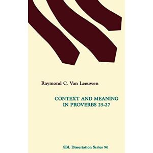 Van Leeuwen, Raymond C Context and Meaning in Proverbs 25-27 (Society of Biblical Literature Dissertation Series) Van Leeuwen, Raymond C Context and Meaning in Proverbs 25-27 (Society of Biblical Literature Dissertation Series)