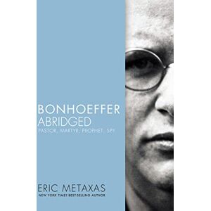 Metaxas, Eric Bonhoeffer Abridged: Pastor, Martyr, Prophet, Spy Metaxas, Eric Bonhoeffer Abridged: Pastor, Martyr, Prophet, Spy