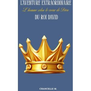 M., Chancelle L'aventure extraordinaire du roi David: L'homme selon le coeur de Dieu M., Chancelle L'aventure extraordinaire du roi David: L'homme selon le coeur de Dieu