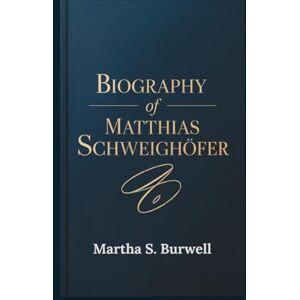 S. Burwell, Martha BIOGRAPHY OF MATTHIAS SCHWEIGHÖFER: The Life and Legacy of Germany's Versatile Actor, Director, and Philanthropist S. Burwell, Martha BIOGRAPHY OF MATTHIAS SCHWEIGHÖFER: The Life and Legacy of Germany's Versatile Actor, Director, and Philanthropist