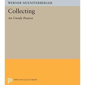 Muensterberger, Werner Collecting: An Unruly Passion: Psychological Perspectives (Princeton Legacy Library): 268 Muensterberger, Werner Collecting: An Unruly Passion: Psychological Perspectives (Princeton Legacy Library): 268