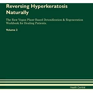 Central, Health Reversing Hyperkeratosis Naturally The Raw Vegan Plant-Based Detoxification & Regeneration Workbook for Healing Patients. Volume 2 Central, Health Reversing Hyperkeratosis Naturally The Raw Vegan Plant-Based Detoxification & Regeneration Workbook for Healing Patients. Volume 2