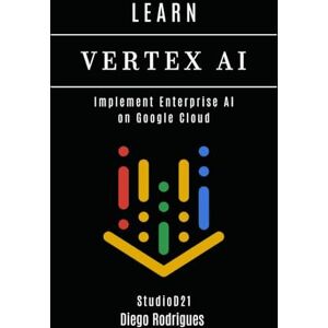 Rodrigues, Diego LEARN VERTEX AI: Implement Enterprise AI on Google Cloud (AI & Machine Learning ENG) Rodrigues, Diego LEARN VERTEX AI: Implement Enterprise AI on Google Cloud (AI & Machine Learning ENG)