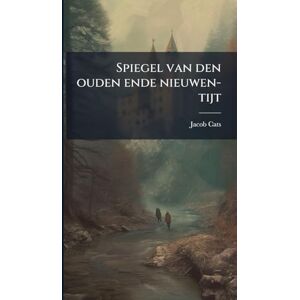 Cats, Jacob Spiegel van den ouden ende nieuwen-tijt Cats, Jacob Spiegel van den ouden ende nieuwen-tijt