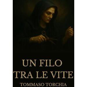 Torchia, Tommaso Un filo tra le vite: Dove le emozioni svelano l'invisibile Torchia, Tommaso Un filo tra le vite: Dove le emozioni svelano l'invisibile