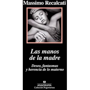 Recalcati, Massimo Las Manos de la Madre. Deseo, Fantasmas y Herencia de Lo Materno Recalcati, Massimo Las Manos de la Madre. Deseo, Fantasmas y Herencia de Lo Materno