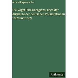 Pagenstecher, Arnold Die Vögel Süd-Georgiens, nach der Ausbeute der deutschen Polarstation in 1882 und 1883 Pagenstecher, Arnold Die Vögel Süd-Georgiens, nach der Ausbeute der deutschen Polarstation in 1882 und 1883
