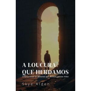 Alden, Skye The Madness We Inherit / A Loucura que Herdamos: Confronting the Lies That Shape Our Lives / Confrontando as Mentiras que Moldam Nossas Vidas Alden, Skye The Madness We Inherit / A Loucura que Herdamos: Confronting the Lies That Shape Our Lives / Confrontando as Mentiras que Moldam Nossas Vidas