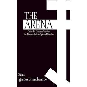 Brianchaninov, St. Ignatius The Arena: Orthodox Christian Wisdom for Monastic Life & Spiritual Warfare (Orthodox Christian Publications) Brianchaninov, St. Ignatius The Arena: Orthodox Christian Wisdom for Monastic Life & Spiritual Warfare (Orthodox Christian Publications)