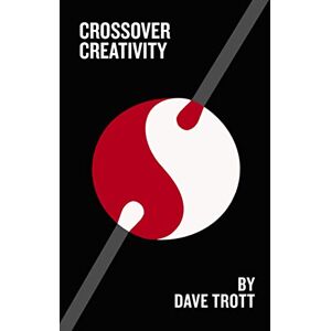 Trott, Dave Crossover Creativity: Real-life stories about where creativity comes from Trott, Dave Crossover Creativity: Real-life stories about where creativity comes from