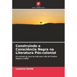 Kanté, Lassana Construindo a Consciência Negra na Literatura Pós-colonial: Um estudo de caso de mãe para mãe de Sindiwe Magona (1998) Kanté, Lassana Construindo a Consciência Negra na Literatura Pós-colonial: Um estudo de caso de mãe para mãe de Sindiwe Magona (1998)
