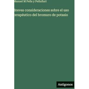 Peña Y Peñuñuri, Manuel M Breves consideraciones sobre el uso terapéutico del bromuro de potasio Peña Y Peñuñuri, Manuel M Breves consideraciones sobre el uso terapéutico del bromuro de potasio