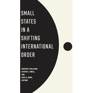 Kristen P. Williams, Steven E. Lobell, and Neal G. Jesse, Editors Small States in a Shifting International Order Kristen P. Williams, Steven E. Lobell, and Neal G. Jesse, Editors Small States in a Shifting International Order