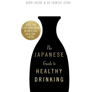 Haishi, Kaori The Japanese Guide to Healthy Drinking: Advice from a Saké-loving Doctor on How Alcohol Can Be Good for You Haishi, Kaori The Japanese Guide to Healthy Drinking: Advice from a Saké-loving Doctor on How Alcohol Can Be Good for You