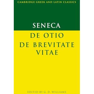 Williams, G. D. Seneca: De Otio; De Brevitate Vitae (Cambridge Greek and Latin Classics) Williams, G. D. Seneca: De Otio; De Brevitate Vitae (Cambridge Greek and Latin Classics)