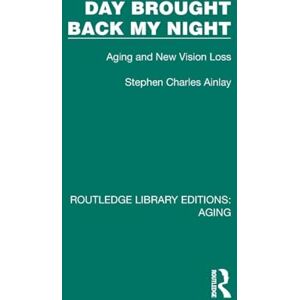 Ainlay, Stephen Charles Day Brought Back My Night: Aging and New Vision Loss (Routledge Library Editions: Aging) Ainlay, Stephen Charles Day Brought Back My Night: Aging and New Vision Loss (Routledge Library Editions: Aging)