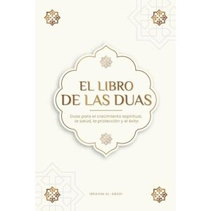 Al-Abadi, Ibrahim El Libro de las Duas para una vida de musulmán devoto: Oraciones auténticas de súplica y agradecimiento para todas las situaciones de la vida Duas ... (Libros Islam) (Libros Islámicos Islam Way) Al-Abadi, Ibrahim El Libro de las Duas para una vida de musulmán devoto: Oraciones auténticas de súplica y agradecimiento para todas las situaciones de la vida Duas ... (Libros Islam) (Libros Islámicos Islam Way)