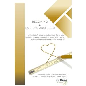 Lazarus de Romero, Roseanne Becoming a Culture Architect: Intentionally design a culture that drives your business strategy, magnetizes talent, and creates workplaces people are proud to be part of Lazarus de Romero, Roseanne Becoming a Culture Architect: Intentionally design a culture that drives your business strategy, magnetizes talent, and creates workplaces people are proud to be part of