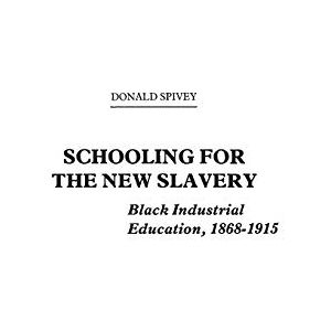 Spivey, Donald Schooling for the New Slavery: Black Industrial Education, 1868-1915: 38 (Contributions in Afro-American and African Studies: Contempo) Spivey, Donald Schooling for the New Slavery: Black Industrial Education, 1868-1915: 38 (Contributions in Afro-American and African Studies: Contempo)