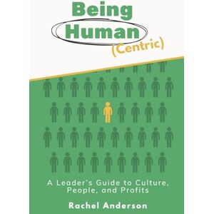 Anderson, Rachel Being Human (Centric): A Leader’s Guide to Culture, People, and Profits Anderson, Rachel Being Human (Centric): A Leader’s Guide to Culture, People, and Profits