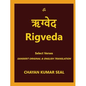 Seal, Chayan Kumar Rigveda Select Verses Sanskrit Original & English Translation Seal, Chayan Kumar Rigveda Select Verses Sanskrit Original & English Translation