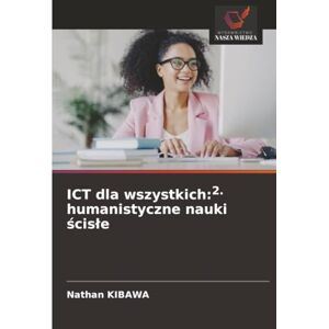 Kibawa, Nathan ICT dla wszystkich:2. humanistyczne nauki ścisłe: 2. humanistyczne nauki ścisle Kibawa, Nathan ICT dla wszystkich:2. humanistyczne nauki ścisłe: 2. humanistyczne nauki ścisle