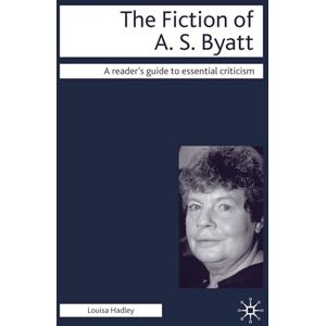 Hadley, Louisa The Fiction of A.S. Byatt: 55 (Readers' Guides to Essential Criticism) Hadley, Louisa The Fiction of A.S. Byatt: 55 (Readers' Guides to Essential Criticism)