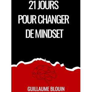 Blouin, Guillaume 21 jours pour changer de Mindset Blouin, Guillaume 21 jours pour changer de Mindset