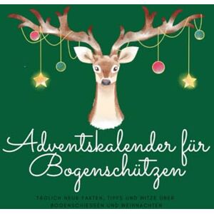 Beutel, Michael Adventskalender für Bogenschützen: Täglich neue Fakten, Tipps und Witze über Bogenschiessen und Weihnachten Beutel, Michael Adventskalender für Bogenschützen: Täglich neue Fakten, Tipps und Witze über Bogenschiessen und Weihnachten