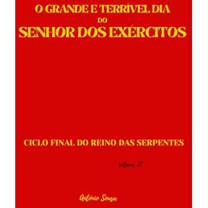 Sousa, António O GRANDE E TERRÍVEL DIA DO SENHOR DOS EXÉRCITOS: Ciclo Final do Reino das Serpentes (FIM DO MUNDO) Sousa, António O GRANDE E TERRÍVEL DIA DO SENHOR DOS EXÉRCITOS: Ciclo Final do Reino das Serpentes (FIM DO MUNDO)