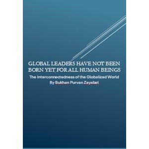 Zayabat, Bukhan Purvan Global Leaders Have Not Been Born Yet for All Human Beings: The Interconnectedness of the Globalized World Zayabat, Bukhan Purvan Global Leaders Have Not Been Born Yet for All Human Beings: The Interconnectedness of the Globalized World