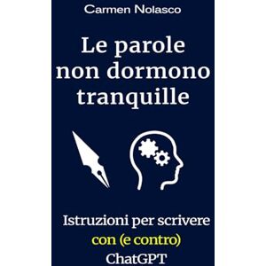 Nolasco, Carmen Le parole non dormono tranquille: Saggio e guida pratica per scrivere con (e contro) ChatGPT: idee, tecniche e pensiero critico sull'intelligenza artificiale Nolasco, Carmen Le parole non dormono tranquille: Saggio e guida pratica per scrivere con (e contro) ChatGPT: idee, tecniche e pensiero critico sull'intelligenza artificiale