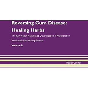 Central, Health Reversing Gum Disease: Healing Herbs The Raw Vegan Plant-Based Detoxification & Regeneration Workbook for Healing Patients. Volume 8 Central, Health Reversing Gum Disease: Healing Herbs The Raw Vegan Plant-Based Detoxification & Regeneration Workbook for Healing Patients. Volume 8
