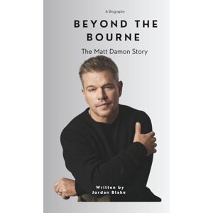 Blake, Jordan Beyond the Bourne: The Matt Damon Story: From Harvard Dreams to Hollywood Legacy Blake, Jordan Beyond the Bourne: The Matt Damon Story: From Harvard Dreams to Hollywood Legacy