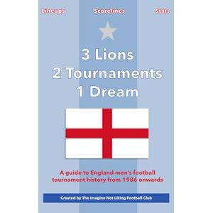 Stanger, Anthony 3 Lions 2 Tournaments 1 Dream: A Guide to England Men’s Football Tournament History Stanger, Anthony 3 Lions 2 Tournaments 1 Dream: A Guide to England Men’s Football Tournament History