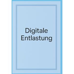 Morgenstern, Clara Digitale Entlastung: Tägliche Micro-Steps für weniger Bildschirmzeit und mehr Leben Morgenstern, Clara Digitale Entlastung: Tägliche Micro-Steps für weniger Bildschirmzeit und mehr Leben