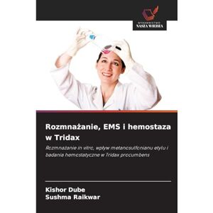 Dube, Kishor Rozmnażanie, EMS i hemostaza w Tridax: Rozmna¿anie in vitro, wp¿yw metanosulfonianu etylu i badania hemostatyczne w Tridax procumbens Dube, Kishor Rozmnażanie, EMS i hemostaza w Tridax: Rozmna¿anie in vitro, wp¿yw metanosulfonianu etylu i badania hemostatyczne w Tridax procumbens