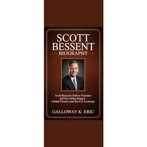 Eric, Galloway K. SCOTT BESSENT BIOGRAPHY: “Scott Bessent’s Path to Treasury and his Lasting Impact Global Finance and the U.S Economy” Eric, Galloway K. SCOTT BESSENT BIOGRAPHY: “Scott Bessent’s Path to Treasury and his Lasting Impact Global Finance and the U.S Economy”