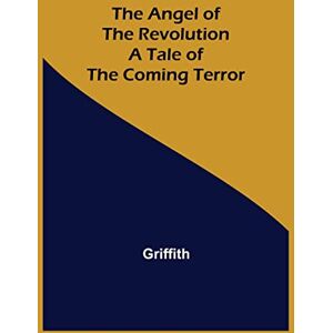 Griffith The Angel of the Revolution: A Tale of the Coming Terror Griffith The Angel of the Revolution: A Tale of the Coming Terror