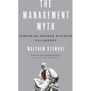 Stewart, Matthew The Management Myth – Debunking Modern Business Philosophy Stewart, Matthew The Management Myth – Debunking Modern Business Philosophy