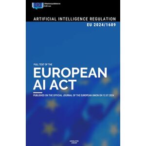 Library, Legislative EU AI Act: Full text of the Artificial Intelligence Regulation (EU) 2024/1689 Library, Legislative EU AI Act: Full text of the Artificial Intelligence Regulation (EU) 2024/1689