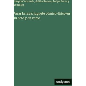 Romea, Julián Pasar la raya: juguete cómico-lírico en un acto y en verso Romea, Julián Pasar la raya: juguete cómico-lírico en un acto y en verso
