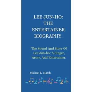 E. Marsh, Michael LEE JUN-HO: THE ENTERTAINER BIOGRAPHY.: The Sound And Story Of Lee Jun-ho: A Singer, Actor, And Entertainer. E. Marsh, Michael LEE JUN-HO: THE ENTERTAINER BIOGRAPHY.: The Sound And Story Of Lee Jun-ho: A Singer, Actor, And Entertainer.