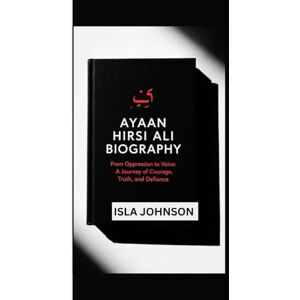 JOHNSON, ISLA AYAAN HIRSI ALI BIOGRAPHY: From Oppression to Voice: A Journey of Courage, Truth, and Defiance JOHNSON, ISLA AYAAN HIRSI ALI BIOGRAPHY: From Oppression to Voice: A Journey of Courage, Truth, and Defiance