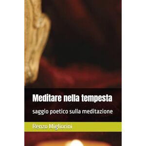 Migliorini, Renzo Meditare nella tempesta: saggio poetico sulla meditazione Migliorini, Renzo Meditare nella tempesta: saggio poetico sulla meditazione