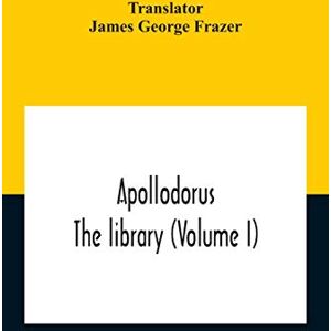 George Frazer, James Apollodorus: The Library (Volume I) George Frazer, James Apollodorus: The Library (Volume I)
