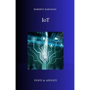 Bargnani, Roberto IoT: L'Evoluzione Futura dell'Offerta Assicurativa nell'Era Connessa (Punti & Appunti) Bargnani, Roberto IoT: L'Evoluzione Futura dell'Offerta Assicurativa nell'Era Connessa (Punti & Appunti)