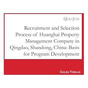 Jian, Qiao Recruitment and Selection Process of Huanghai Property Management Company in Qingdao Shandong, China: Basis for Program Development Jian, Qiao Recruitment and Selection Process of Huanghai Property Management Company in Qingdao Shandong, China: Basis for Program Development