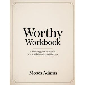 Adams, Moses Worthy Workbook: Embracing Your True Value in a World That Tries to Define You Adams, Moses Worthy Workbook: Embracing Your True Value in a World That Tries to Define You
